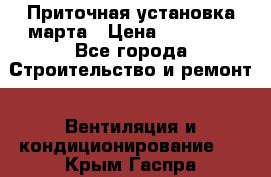 Приточная установка марта › Цена ­ 18 000 - Все города Строительство и ремонт » Вентиляция и кондиционирование   . Крым,Гаспра